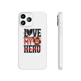 Love My Hero And Proud With Firefighter Job Phonecase iPhone - Seseable