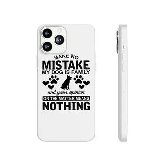 Make To Mistake My Dog Is Family And Your Opinion On The Matter Means Nothing Phonecase iPhone - Seseable