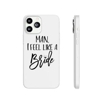 Man I Feel Like A Bride Wedding Phonecase iPhone - Seseable