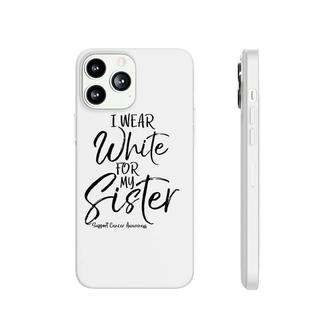 Matching Lung Cancer Support Gift I Wear White For My Sister Phonecase iPhone | Mazezy