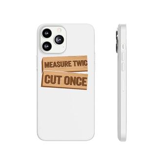 Measure Twice Cut Once Carpenter Funny Woodworking Phonecase iPhone | Mazezy
