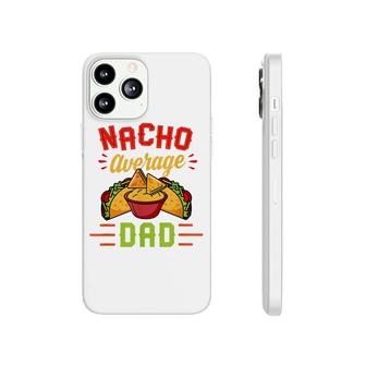 Mens Nacho Average Dad Funny Nachos Cheese Tacos Christmas Gift Phonecase iPhone - Seseable