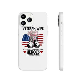 Most People Never Meet Their Heroes I Married Mine Im A Proud Veterans Wife Phonecase iPhone - Seseable
