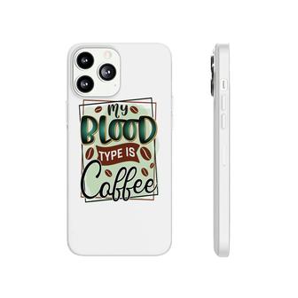My Blood Type Is Coffee Cafein Addicted New Phonecase iPhone - Seseable