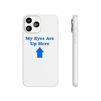My Eyes Are Up Here Version Phonecase iPhone | Mazezy