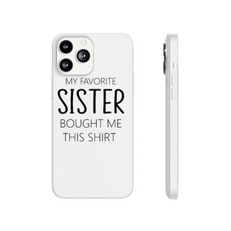 My Favorite Sister Bought Me This Tee Funny Brother Phonecase iPhone | Mazezy