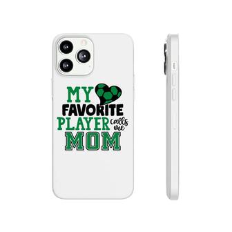 My Favorite Soccer Player Calls Me Mom Green Gift Phonecase iPhone - Seseable