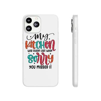 My Kitchen Was Clean Last Week Sorry You Missed It Sarcastic Funny Quote Phonecase iPhone - Seseable