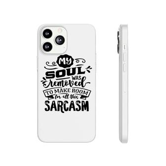 My Soul Was Removed To Make Room For All This Sarcasm Sarcastic Funny Quote Black Color Phonecase iPhone - Seseable