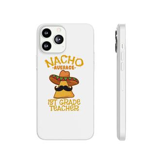 Nacho Average 1St Grade Teacher First Grade Cinco De Mayo Phonecase iPhone - Seseable