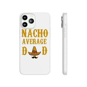 Nacho Average Dad Funny Fathers Day Gift Present Father Phonecase iPhone - Seseable