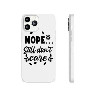Nope Still Don’T Care Sarcastic Funny Quote Phonecase iPhone - Seseable