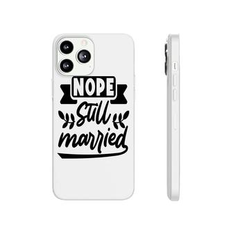 Nope Still Married Sarcastic Funny Quote Phonecase iPhone - Seseable