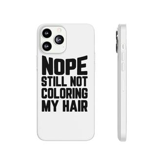 Nope Still No Coloring My Hair Grey Hair Phonecase iPhone | Mazezy