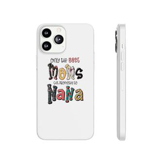 Only The Best Moms Get Promoted To Nana Grandma Gifts New Phonecase iPhone - Seseable