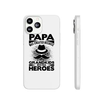 Papa Was Created Because Grandkids Need Real Heroes - Funny Phonecase iPhone - Seseable