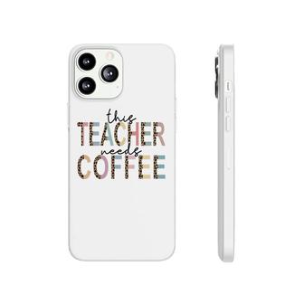 Powerful This Teacher Needs Coffee Idea For Teacher Phonecase iPhone - Seseable