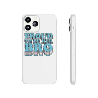 Proud Trans Brother Sibling Proud To Be Her Bro Transgender Phonecase iPhone | Mazezy