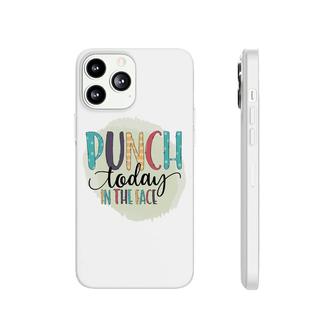 Punch Today In The Face Sarcastic Funny Quote Phonecase iPhone - Seseable