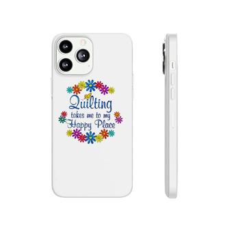 Quilting Takes Me To My Happy Place 2022 Gift Phonecase iPhone | Mazezy