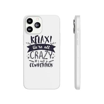 Relax Were All Crazy Its Not A Competition Funny Sassy Mad  Phonecase iPhone