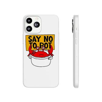 Say No To Pot - Funny Crab Eater Seafood Lover Crab Boil Phonecase iPhone | Mazezy