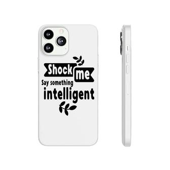 Shock Me Say Something Intelligent Sarcastic Funny Quote Phonecase iPhone - Seseable