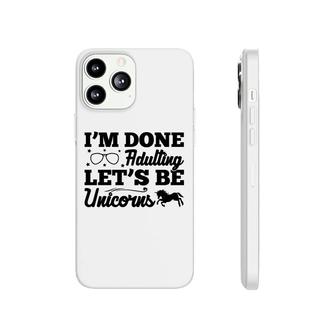 Simple I Am Done Adulting Lets Be Unicorns Gift Phonecase iPhone - Seseable
