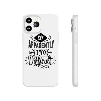 So Apparently Im Difficult Sarcastic Funny Quote Black Color Phonecase iPhone - Seseable