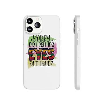 Sorry Did I Roll My Eyes Out Loud Sarcastic Funny Quote Phonecase iPhone - Seseable