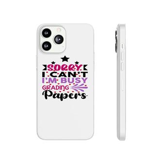 Sorry I Cant Im Busy Grading Papers Teacher Phonecase iPhone - Seseable