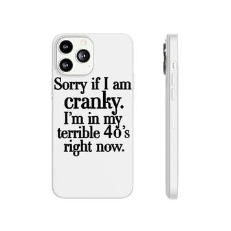 Sorry If I Am Cranky Im In My Terrible 40S Right Now Funny Phonecase iPhone - Seseable