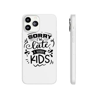 Sorry Im Late I Have Kids Sarcastic Funny Quote Black Color Phonecase iPhone - Seseable