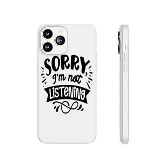 Sorry Im Not Listening Black Color Sarcastic Funny Quote Phonecase iPhone - Seseable