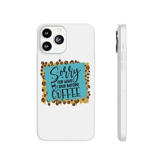 Sory For What I Said Before Coffee Sarcastic Funny Quote Phonecase iPhone - Seseable
