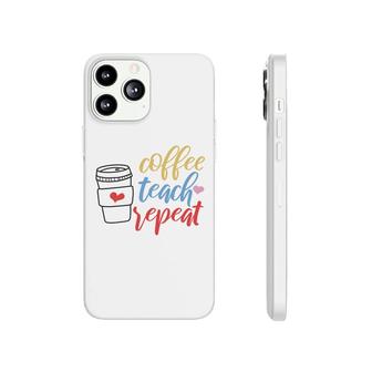 Teacher Coffee Teach Repeat Coffee Great Phonecase iPhone | Seseable CA