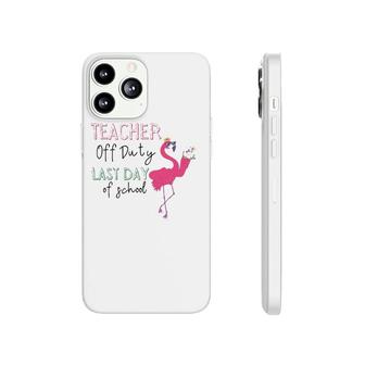 Teacher Off Duty Last Day Of School Teacher Flamingo Summer Phonecase iPhone - Seseable