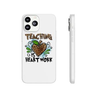 Teaching Is Heart Work And Teachers Always Put Love Into Each Lesson Phonecase iPhone - Seseable