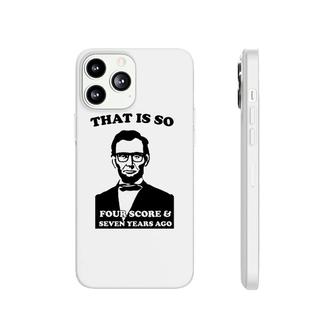 That Is So Four Score And Seven Years Ago Phonecase iPhone