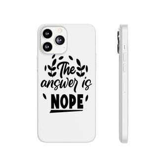The Answer Is Nope Sarcastic Funny Quote Phonecase iPhone - Seseable