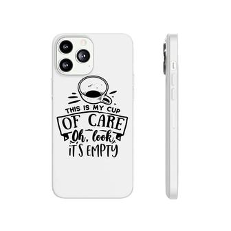This Is My Cup Of Care Oh Look Its Empty Sarcastic Funny Quote Black Color Phonecase iPhone - Seseable