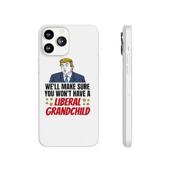 Trump Well Make Sure You Wont Have A Liberal Grandchild Phonecase iPhone | Mazezy