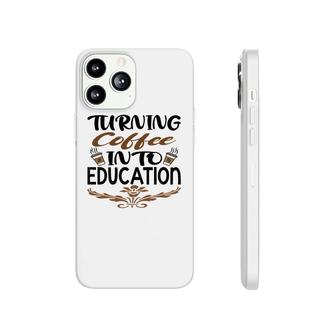 Turning Coffee Into Education Teacher Great Phonecase iPhone - Seseable