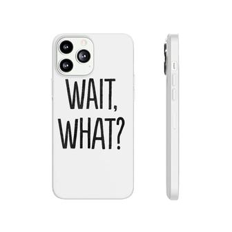 Wait What Funny Sarcastic Gift Phonecase iPhone | Mazezy CA