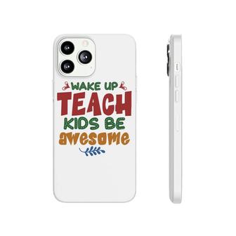 Wake Up Teach Kids Be Awesome Teacher Phonecase iPhone - Seseable