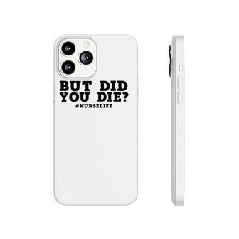 Womens But Did You Die Nurse Life Nursing Funny Gift V-Neck Phonecase iPhone | Mazezy