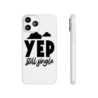 Yep Still Single Sarcastic Funny Quote Phonecase iPhone - Seseable