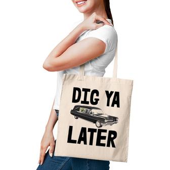 Dig Ya Later Tee S Funny Funeral Car Tee Hearse Vehicle Tote Bag | Mazezy