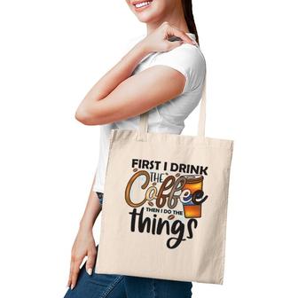 First I Drink The Coffee Then I Do The Things Coffee Classic Tote Bag | Mazezy