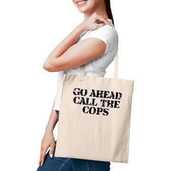Go Ahead Call The Cops - Funny Sarcastic Tote Bag | Mazezy
